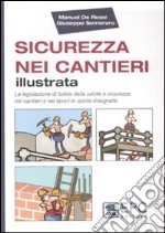 Sicurezza nei cantieri illustrata. La legislazione di tutela della salute e sicurezza nei cantieri e nei lavori in quota disegnata libro