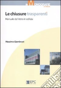 Le chiusure trasparenti. Manuale del vetro in edilizia libro
