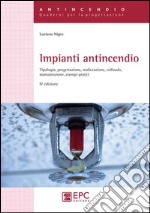 Impianti antincendio. Tipologia, progettazione, realizzazione, colaudo, manutenzione, esempi pratici libro