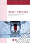 Impianti antincendio. Tipologia, progettazione, realizzazione, colaudo, manutenzione, esempi pratici libro