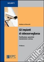 Gli impianti di videosorveglianza. Pianificazione, operatività, manutenzione e privacy libro