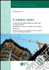 Il cantiere sicuro. Tecnica della prevenzione infortuni nei cantieri edili e di ingeneria civile. Con CD-ROM libro