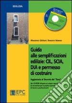 Guida alle semplificazioni edilizie. CIL, SCIA, DIA e permesso di costruire. Aggiornato al Decreto del «Fare». Con CD-ROM libro