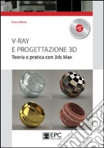 V-RAY e progettazione 3D. Teoria e pratica con 3ds Max. Con CD-ROM libro