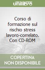 Corso di formazione sul rischio stress lavoro-correlato. Con CD-ROM libro