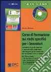 Corso di formazione sui rischi specifici per i lavoratori. Con CD-ROM libro