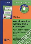 Corso di formazione sul rischio chimico e cancerogeno. Con CD-ROM libro