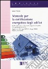 Manuale per la certificazione energetica degli edifici. Guida pratica per certificazioni energetiche di qualità libro