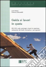 Guida ai lavori in quota. DPI, PLE, scale, ponteggi e lavori in copertura. Valutazione dei rischi, normativa e casi operativi libro