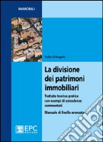 La divisione dei patrimoni immobiliari. Trattato teorico-pratico con esempi di consulenze commentati. Manuale di livello avanzato libro