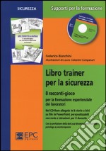 Libro trainer per la sicurezza. 8 racconti-gioco per la formazione esperienziale dei lavoratori. Con CD-ROM