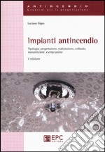 Impianti antincendio. Tipologia, progettazione, realizzazione, collaudo, manutenzione, esempi pratici libro