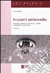 Impianti antincendio. Tipologia, progettazione, realizzazione, collaudo, manutenzione, esempi pratici libro