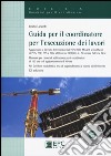 Guida per il coordinatore per l'esecuzione dei lavori. Con CD-ROM libro