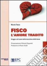 Fisco l'amore tradito. Viaggio nel cuore della macchina delle tasse libro