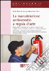 La manutenzione antincendio a regola d'arte. Guida pratica e tempario per eseguire la manutenzione a regola d'arte su impianti, attrezzature.. Con DVD libro