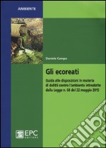 Gli ecoreati. Guida alle disposizioni in materia di delitti contro l'ambiente introdotte dalla Legge n. 68 del 22 maggio 2015