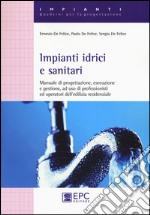 Impianti idrici e sanitari. Manuale di progettazione, esecuzione e gestione, ad uso di professionisti ed operatori dell'edilizia residenziale