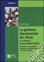 La gestione documentale dei rifiuti e il sistema di tracciabilità SISTRI. Competenze, responsabilità, procedure, prescrizioni secondo la normativa vigente libro