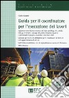 Guida per il coordinatore per l'esecuzione dei lavori. Manuale per i corsi di abilitazione per i coordinatori di 120 ore e di aggiornamento di 40 ore. Con CD-ROM libro