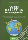 Web marketing internazionale. Utilizzo strategico delle tecnologie di comunicazione digitale per l'internazionalizzazione e la conquista di mercati esteri libro