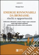 Energie rinnovabili da biomasse: rischi e opportunità. Coltivazioni, allevamenti, compost, biogas e agro-carburanti: analisi degli impatti ambientali... libro
