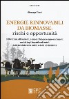 Energie rinnovabili da biomasse: rischi e opportunità. Coltivazioni, allevamenti, compost, biogas e agro-carburanti: analisi degli impatti ambientali... libro di Zicari Giuseppe