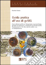 Guida pratica all'uso di gvSIG. Come utilizzare il software open source gvSIG per l'idrogeologia, la geomorfologia, gli indici di vegetazione, la simulazione... libro