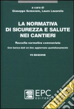 La normativa di sicurezza e salute nei cantieri. Raccolta normativa commentata. Con aggiornamento online libro