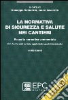 La normativa di sicurezza e salute nei cantieri. Raccolta normativa commentata. Con aggiornamento online libro