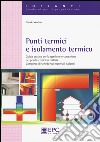 Ponti termici e isolamento termico. Guida pratica per la gestione e correzione dei ponti termici in edilizia. Completo di schede sui materiali isolanti libro di Ventura Natale