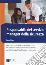 Responsabile del servizio manager della sicurezza. L'Accordo Stato Regioni del 7 luglio 2016. Procedure, valutazione ed apprendimento per tutti... libro