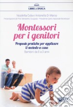 Montessori per i genitori. Proposte pratiche per applicare il metodo a casa. Bambini da 0 a 3 anni libro