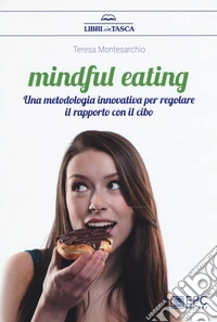Mindful eating. Una metodologia innovativa per regolare il rapporto con il cibo libro