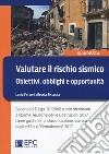 Valutare il rischio sismico. Obiettivi, obblighi e opportunità libro