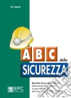 Abc della sicurezza. Manuale ad uso dei lavoratori libro