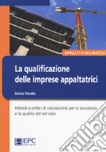 La qualificazione delle imprese appaltatrici. Metodi e criteri di valutazione per la sicurezza e la qualità del servizio. Nuova ediz.