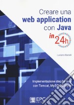 Creare una web application con Java in 24h. Implementazione step by step con Tomcat, Mysql, Eclipse. Nuova ediz. libro