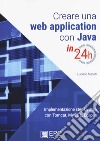 Creare una web application con Java in 24h. Implementazione step by step con Tomcat, Mysql, Eclipse. Nuova ediz. libro di Manelli Luciano