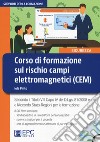 Corso di formazione sul rischio campi elettromagnetici (CEM). Secondo il Titolo VIII Capo IV del D.Lgs. 81/2008 e s.m. e l'accordo Stato-Regioni per la formazione. Con CD-ROM libro di Pinto Iole