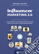 Influencer marketing 2.0. Come sviluppare una strategia influencer-oriented e gestire con successo il marketing dell'influenza. Nuova ediz.