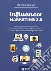 Influencer marketing 2.0. Come sviluppare una strategia influencer-oriented e gestire con successo il marketing dell'influenza. Nuova ediz. libro