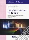 L'esperto in gestione dell'energia. Guida per la formazionre del professionista con riferimenti pratici in allegato. Nuova ediz. libro