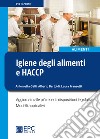 Igiene degli alimenti e HACCP. Aggiornato alle più recenti disposizioni legislative. Modelli applicativi. Nuova ediz. libro