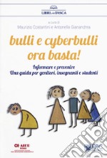 Bulli e cyberbulli ora basta! Informare e prevenire. Una guida per genitori, insegnanti e studenti