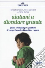 Aiutami a diventare grande. Guida strategica per i problemi di comportamento di bambini e ragazzi . Nuova ediz. libro