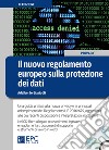 Il nuovo regolamento europeo sulla protezione dei dati. Una guida pratica alla nuova privacy e ai principali adempimenti del Regolamento UE 2016/679, aggiornata alle più recenti disposizioni e interpretazioni normative. Con CD-ROM libro