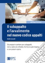 Il subappalto e l'avvalimento nel nuovo codice appalti. Sicurezza in cantiere per subappalti, noli a caldo ed a freddo, forniture a piè d'opera e con posa in opera libro