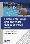 I profili professionali nella protezione dei dati personali. Le nuove figure secondo la Norma UNI 11697:2017 libro di Iaselli Michele