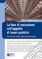 La fase di esecuzione dell'appalto di lavori pubblici. La gestione del contratto alla luce delle linee guida ANAC libro